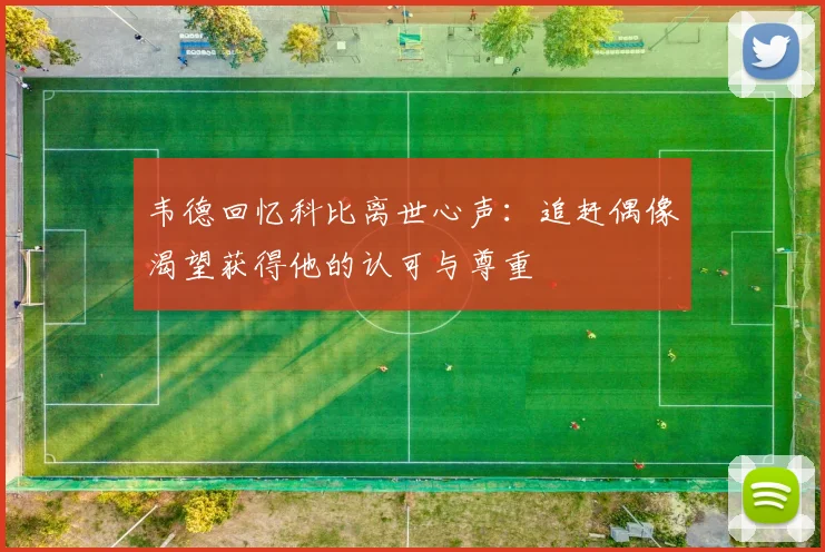 韦德回忆科比离世心声：追赶偶像渴望获得他的认可与尊重