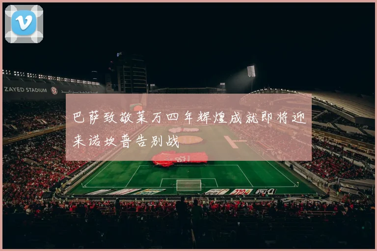 巴萨致敬莱万四年辉煌成就即将迎来诺坎普告别战